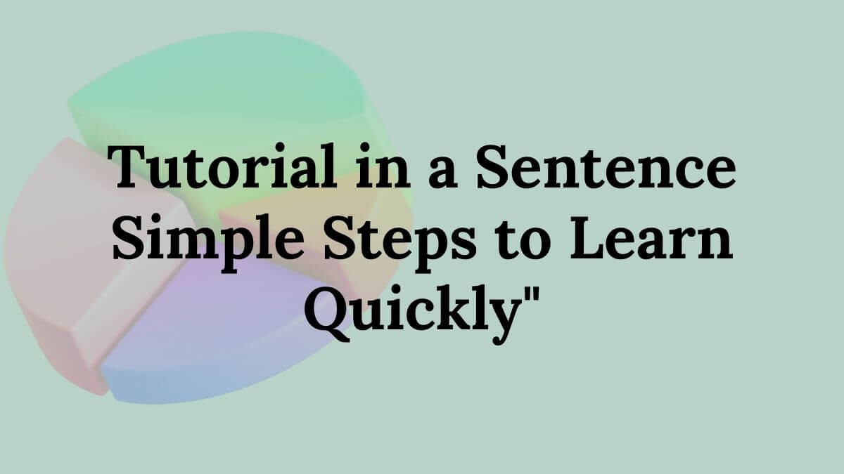 Tutorial in a Sentence
