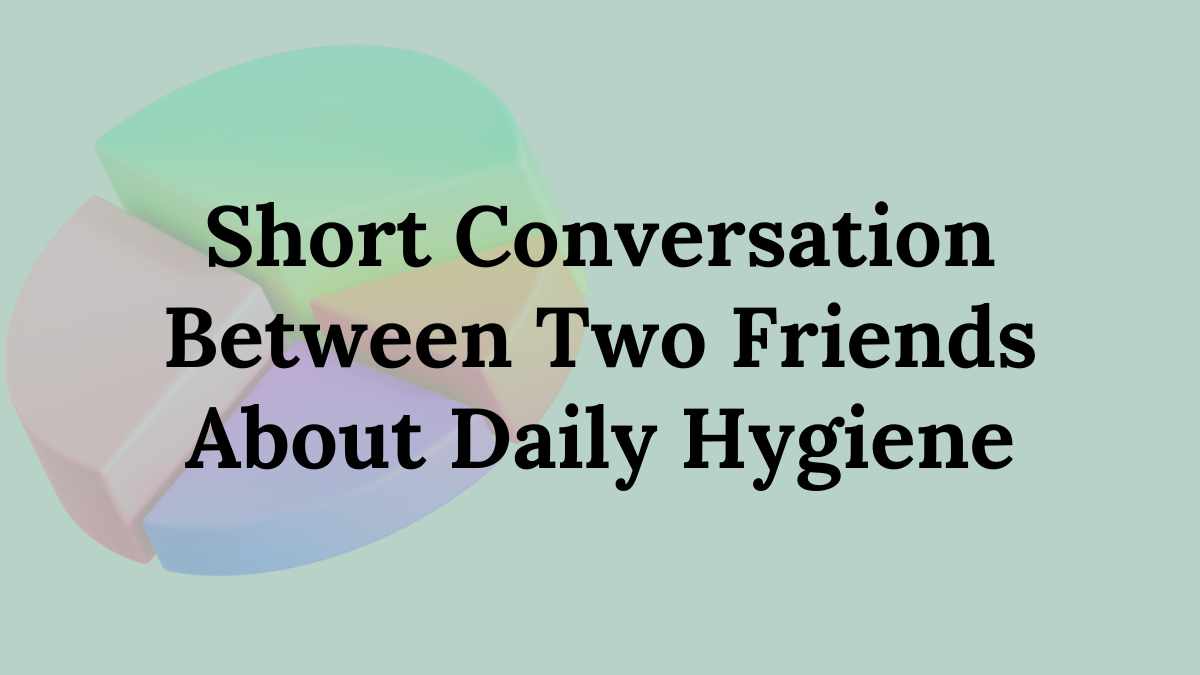 Short Conversation Between Two Friends About Daily Hygiene