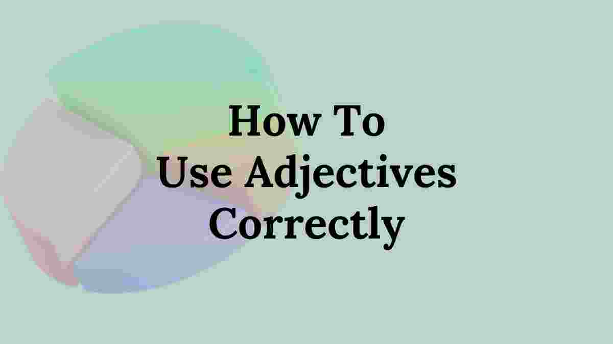 How To Use Adjectives Correctly