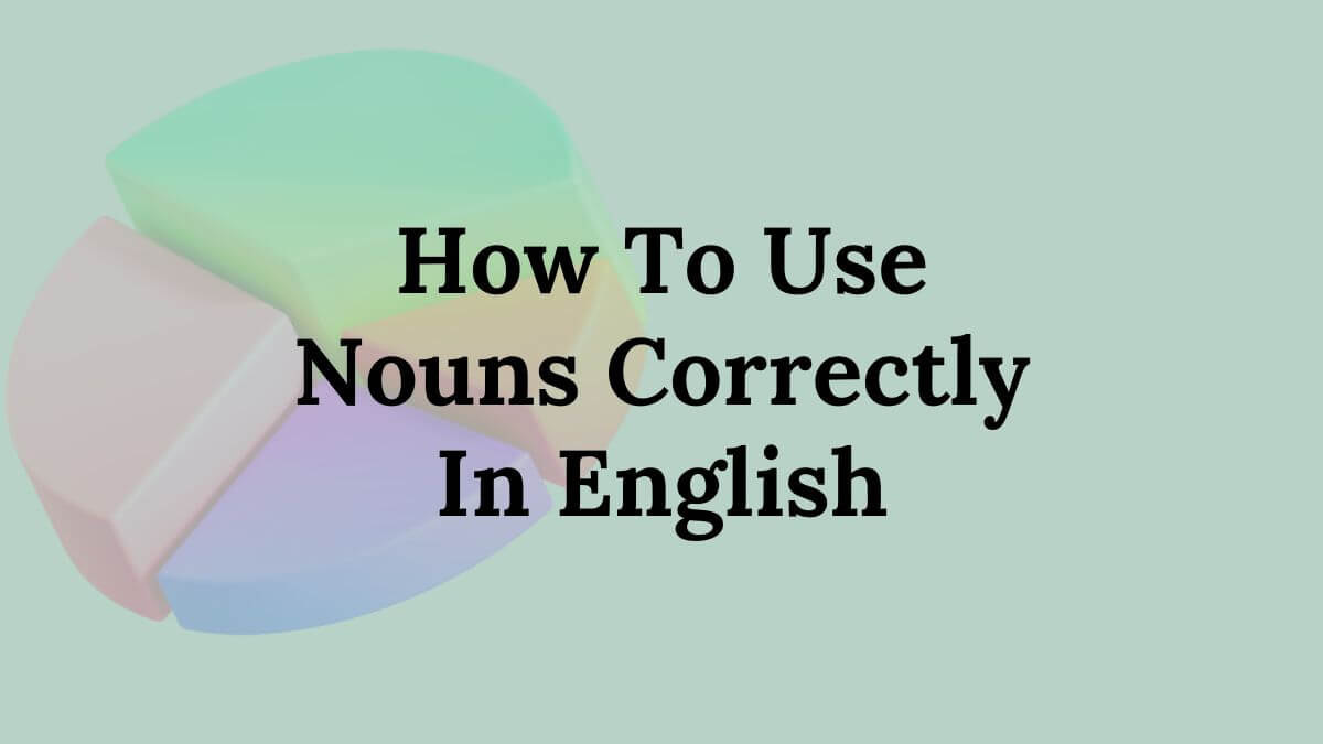 How to Use Nouns Correctly in English